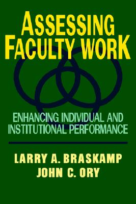 Assessing Faculty Work: Enhancing Individual and Institutional Performance - Braskamp, Larry A, and Ory, John C