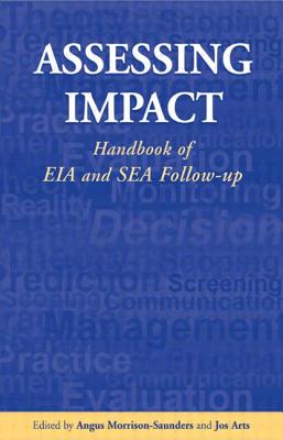 Assessing Impact: Handbook of EIA and SEA Follow-up - Morrison-Saunders, Angus (Editor), and Arts, Jos (Editor)