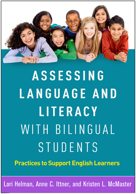 Assessing Language and Literacy with Bilingual Students: Practices to Support English Learners - Helman, Lori, PhD, and Ittner, Anne C, PhD, and McMaster, Kristen L, PhD