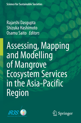 Assessing, Mapping and Modelling of Mangrove Ecosystem Services in the Asia-Pacific Region - Dasgupta, Rajarshi (Editor), and Hashimoto, Shizuka (Editor), and Saito, Osamu (Editor)