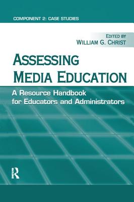 Assessing Media Education: A Resource Handbook for Educators and Administrators: Component 2: Case Studies - Christ, William G. (Editor)