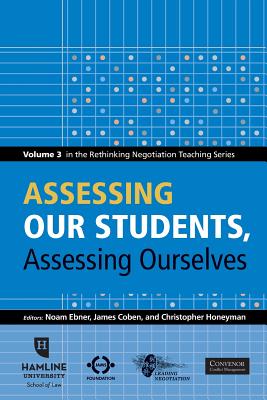 Assessing Our Students, Assessing Ourselves: Volume 3 in the Rethinking Negotiation Teaching Series - Coben, James, and Honeyman, Christopher, and Ebner, Noam