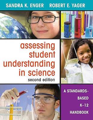 Assessing Student Understanding in Science: A Standards-Based K-12 Handbook - Enger, Sandra K, and Yager, Robert E