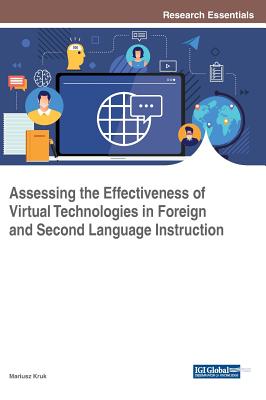 Assessing the Effectiveness of Virtual Technologies in Foreign and Second Language Instruction - Kruk, Mariusz (Editor)