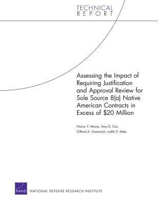 Assessing the Impact of Requiring Justification and Approval Review for Sole Source 8(a) Native American Contracts in Excess of $20 Million - Moore, Nancy Y, and Cox, Amy G, and Grammich, Clifford A