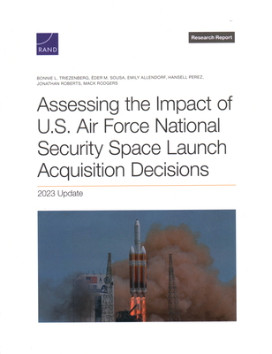 Assessing the Impact of U.S. Air Force National Security Space Launch Acquisition Decisions: 2023 Update - Triezenberg, Bonnie L, and M Sousa, der, and Allendorf, Emily