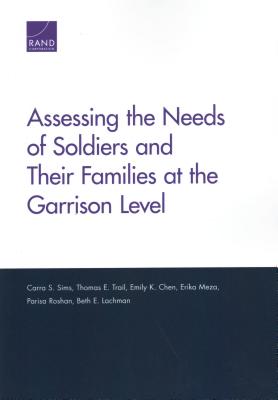 Assessing the Needs of Soldiers and Their Families at the Garrison Level - Sims, Carra S, and Trail, Thomas E, and Chen, Emily K