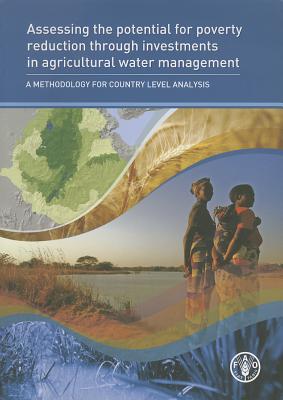 Assessing the Potential for Poverty Reduction Through Investments in Agricultural Water Management: A Methodology for Country Level Analysis - Food and Agriculture Organization (Fao) (Editor)