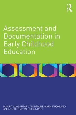 Assessment and Documentation in Early Childhood Education - Alasuutari, Maarit, and Markstrm, Ann-Marie, and Vallberg-Roth, Ann-Christine