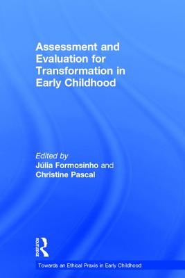 Assessment and Evaluation for Transformation in Early Childhood - Formosinho, Julia (Editor), and Pascal, Christine (Editor)