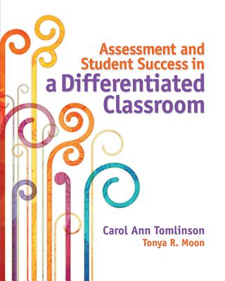 Assessment and Student Success in a Differentiated Classroom - Tomlinson, Carol Ann, Dr., and Moon, Tonya R