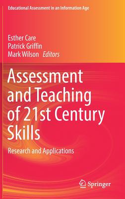 Assessment and Teaching of 21st Century Skills: Research and Applications - Care, Esther (Editor), and Griffin, Patrick (Editor), and Wilson, Mark, Dr. (Editor)