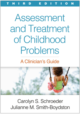 Assessment and Treatment of Childhood Problems: A Clinician's Guide - Schroeder, Carolyn S, PhD, Abpp, and Smith-Boydston, Julianne M, PhD