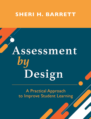 Assessment by Design: A Practical Approach to Improve Student Learning - Barrett, Sheri H