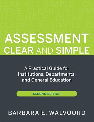 Assessment Clear and Simple: A Practical Guide for Institutions, Departments, and General Education, Second Edition - Walvoord, Barbara E, and Banta, Trudy W (Foreword by)