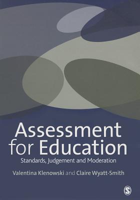 Assessment for Education: Standards, Judgement and Moderation - Klenowski, Val, and Wyatt-Smith, Claire Maree