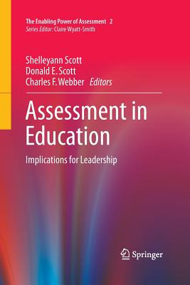 Assessment in Education: Implications for Leadership - Scott, Shelleyann (Editor), and Scott, Donald E (Editor), and Webber, Charles F (Editor)