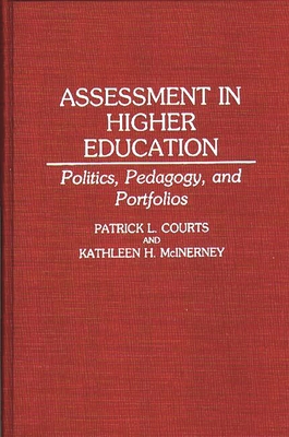 Assessment in Higher Education: Politics, Pedagogy, and Portfolios - Courts, Patrick L, and McInerney, Kathleen H