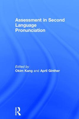 Assessment in Second Language Pronunciation - Kang, Okim (Editor), and Ginther, April (Editor)
