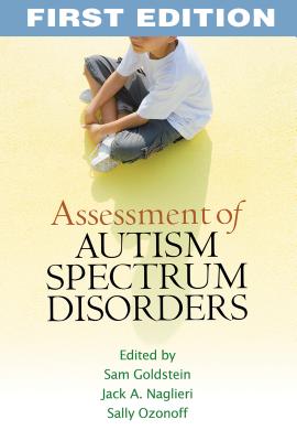 Assessment of Autism Spectrum Disorders, First Edition - Goldstein, Sam, Dr., PhD (Editor), and Naglieri, Jack a, PhD (Editor), and Ozonoff, Sally, PhD (Editor)
