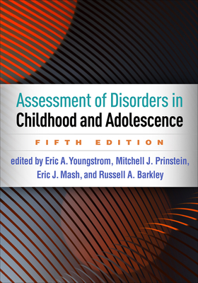Assessment of Disorders in Childhood and Adolescence - Youngstrom, Eric A, PhD (Editor), and Prinstein, Mitchell J, PhD, Abpp (Editor), and Mash, Eric J, PhD (Editor)