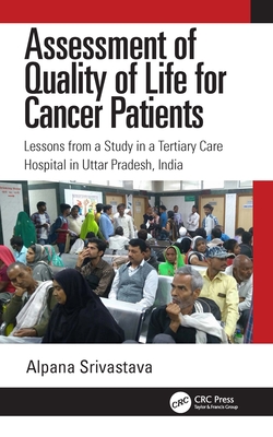 Assessment of Quality of Life for Cancer Patients: Lessons from a Study in a Tertiary Care Hospital in Uttar Pradesh, India - Srivastava, Alpana