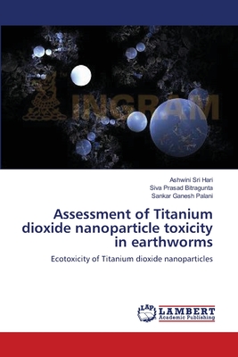 Assessment of Titanium dioxide nanoparticle toxicity in earthworms - Sri Hari, Ashwini, and Bitragunta, Siva Prasad, and Palani, Sankar Ganesh