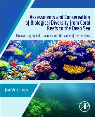 Assessments and Conservation of Biological Diversity from Coral Reefs to the Deep Sea: Uncovering Buried Treasures and the Value of the Benthos - Lopez, Jose Victor