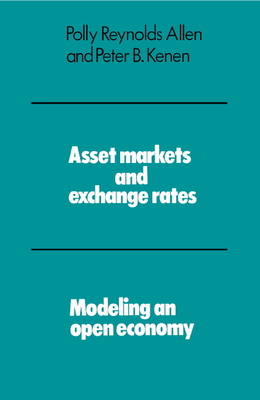 Asset Markets and Exchange Rates: Modeling an Open Economy - Allen, Polly Reynolds, and Kenen, Peter B