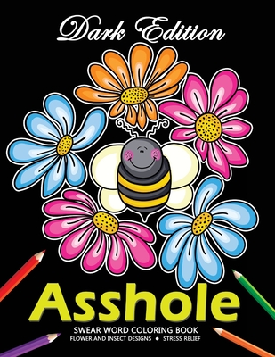 Asshole Swear word Coloring Book: Flower and Insect Design Dark Edition Stress-relief Adults Coloring Book (Black Pages) - Adult Coloring Books, and Tiny Cactus Publishing