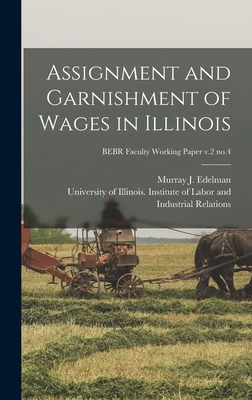 Assignment and Garnishment of Wages in Illinois; BEBR Faculty Working Paper v.2 no.4 - Edelman, Murray J (Murray Jacob) 19 (Creator), and University of Illinois (Urbana-Champa (Creator)