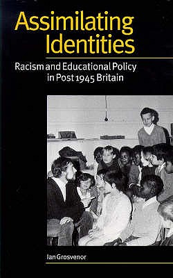 Assimilating Identities: Racism and Educational Policy in Post 1945 Britain - Grosvenor, Ian (Editor)