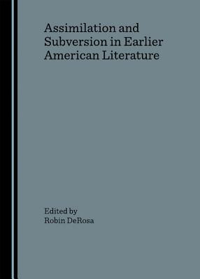 Assimilation and Subversion in Earlier American Literature - DeRosa, Robin (Editor)