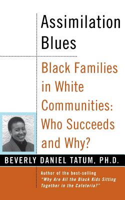 Assimilation Blues: Black Families in White Communities, Who Succeeds and Why - Tatum, Beverly Daniel, Ph.D.