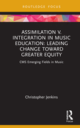 Assimilation V. Integration in Music Education: Leading Change Toward Greater Equity