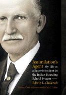 Assimilation's Agent: My Life as a Superintendent in the Indian Boarding School System