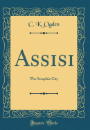 Assisi: The Seraphic City (Classic Reprint)