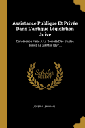 Assistance Publique Et Prive Dans L'antique Lgislation Juive: Confrence Faite A La Socit Des tudes Juives Le 29 Mai 1897...