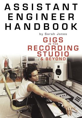 Assistant Engineer Handbook: Gigs in the Recording Studio & Beyond - Jones, Sarah
