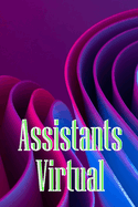 Assistants Virtual: The Complete Guide to Identifying, Selecting, and Using Virtual Assistants