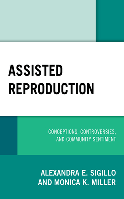 Assisted Reproduction: Conceptions, Controversies, and Community Sentiment - Sigillo, Alexandra E., and Miller, Monica K.