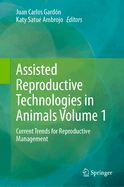 Assisted Reproductive Technologies in Animals Volume 1: Current Trends for Reproductive Management