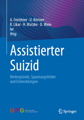 Assistierter Suizid: Hintergrnde, Spannungsfelder Und Entwicklungen - Feichtner, Angelika (Editor), and Krtner, Ulrich (Editor), and Likar, Rudolf (Editor)