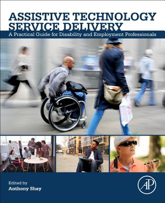 Assistive Technology Service Delivery: A Practical Guide for Disability and Employment Professionals - Shay, Anthony (Editor)