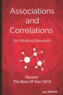 Associations and Correlations for Medical Research: A Holistic Strategy To Help You Discover The Story of Your Data