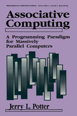Associative Computing: A Programming Paradigm for Massively Parallel Computers - Potter, Jerry L