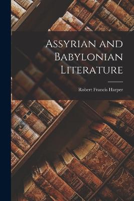 Assyrian and Babylonian Literature - Harper, Robert Francis