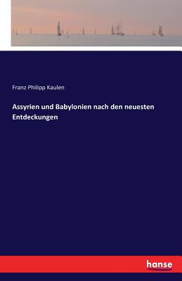 Assyrien Und Babylonien Nach Den Neuesten Entdeckungen - Kaulen, Franz