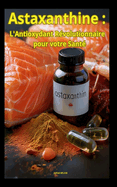 Astaxanthine: L'Antioxydant R?volutionnaire pour votre Sant?