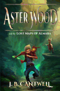 Aster Wood and the Lost Maps of Almara: Book 1